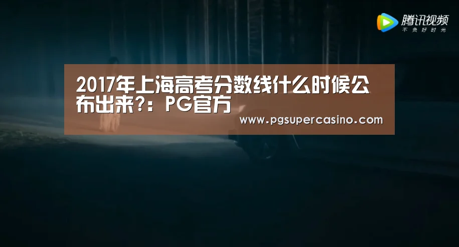 2017年上海高考分数线什么时候公布出来?:PG官方(图1) PG老虎机