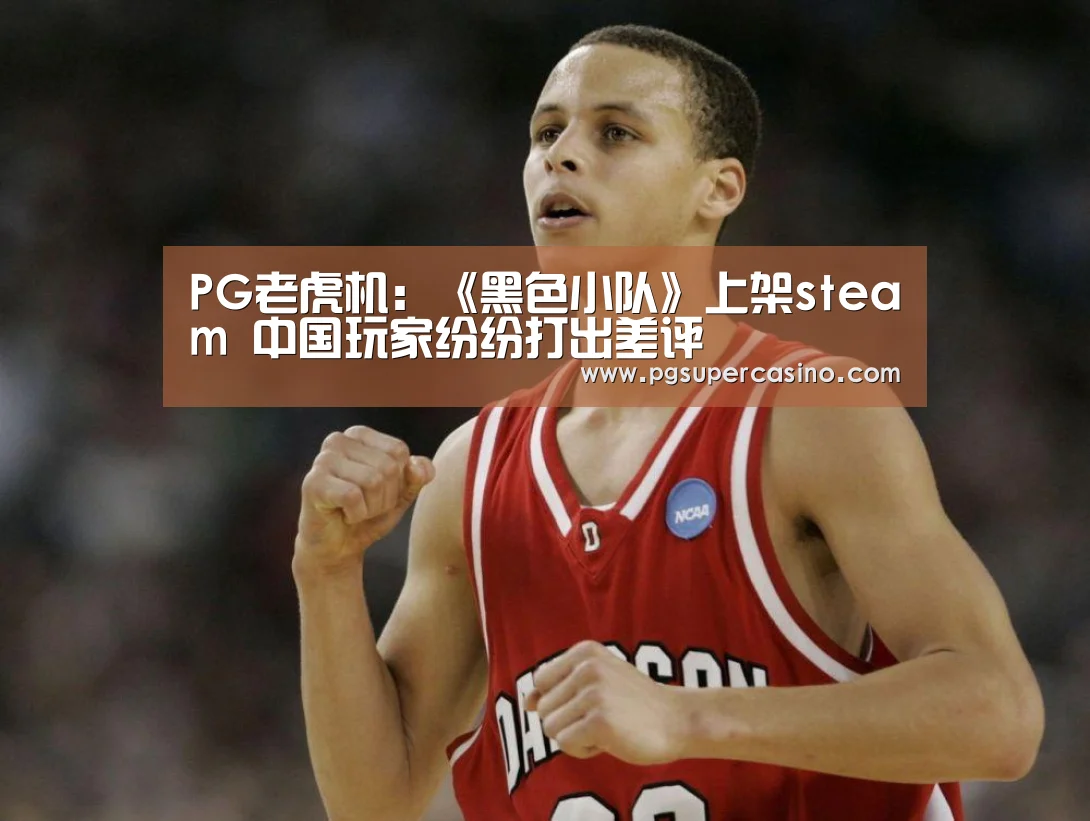 PG老虎机:《黑色小队》上架steam 中国玩家纷纷打出差评(图1) PG推荐