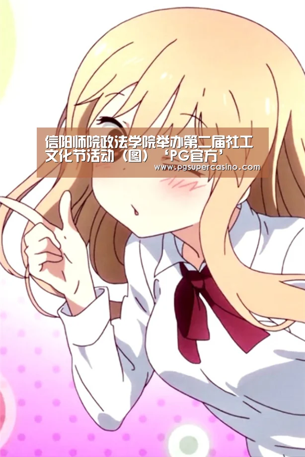 信阳师院政法学院举办第二届社工文化节活动(图)‘PG官方’(图3) PG官方